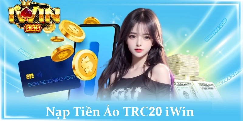 Nạp Tiền Ảo Trc20 Tại iwin