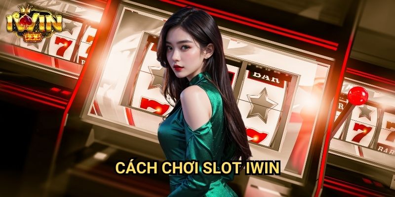 Cách chơi slot Iwin - Hướng Dẫn Chi Tiết Từ A-Z Cho Người Mới