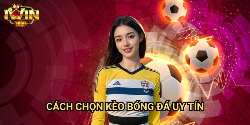 Cách chọn kèo bóng đá uy tín Iwin: Phương pháp tìm kiếm giá trị đầu tư thực sự 1 Cách chọn kèo bóng đá uy tín Iwin: Phương pháp tìm kiếm giá trị đầu tư thực sự