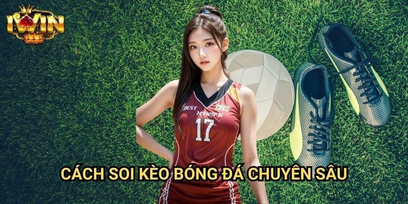 Cách soi kèo bóng đá chuyên sâu Iwin: Phương pháp phân tích toàn diện từ các cao thủ 3 Cách soi kèo bóng đá chuyên sâu Iwin: Phương pháp phân tích toàn diện từ các cao thủ