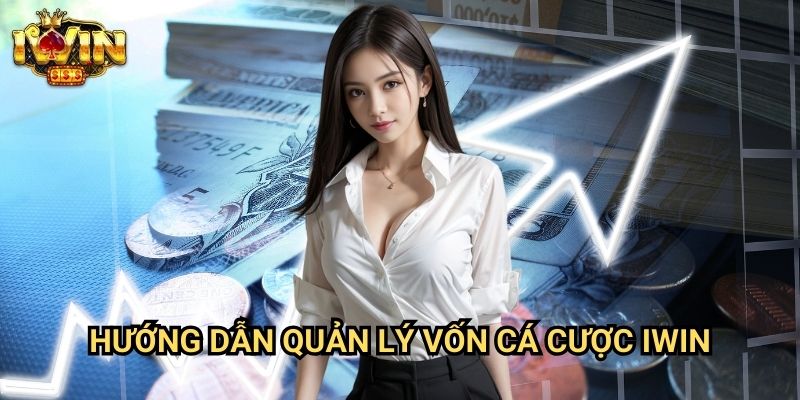 Hướng dẫn quản lý vốn cá cược Iwin: Nghệ thuật bảo toàn và phát triển bankroll