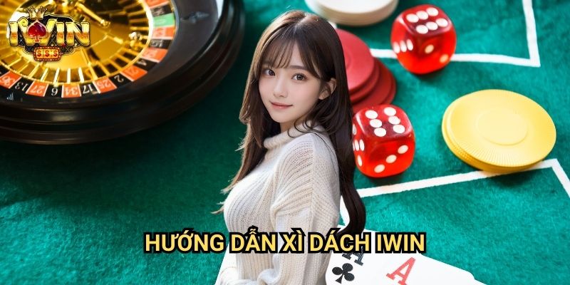 Hướng dẫn xì dách Iwin - Chinh Phục Game Bài Đen Đỏ Kinh Điển