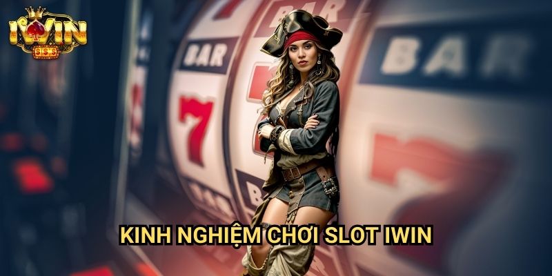 Kinh nghiệm chơi slot Iwin - Bí Quyết Từ Cao Thủ Giúp Nâng Tỷ Lệ Thắng