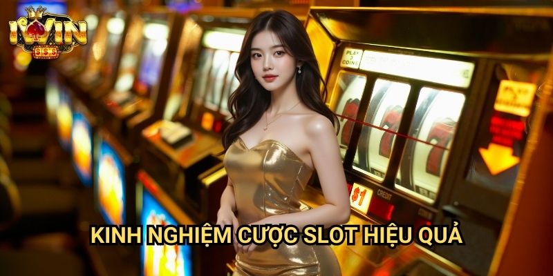 Kinh nghiệm cược slot hiệu quả Iwin: Bí quyết từ cao thủ slot chuyên nghiệp