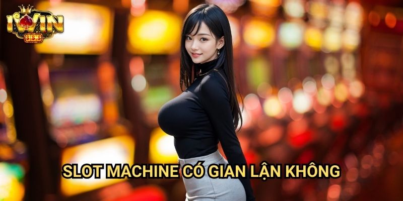 Slot machine có gian lận không Iwin: Phân tích tính công bằng của game quay hũ