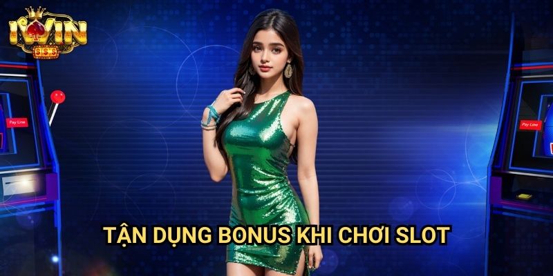 Tận dụng bonus khi chơi slot Iwin: Chiến lược tối ưu hóa giá trị ưu đãi